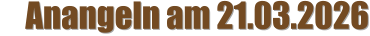 Anangeln am 21.03.2026